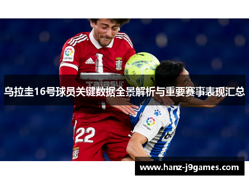 乌拉圭16号球员关键数据全景解析与重要赛事表现汇总