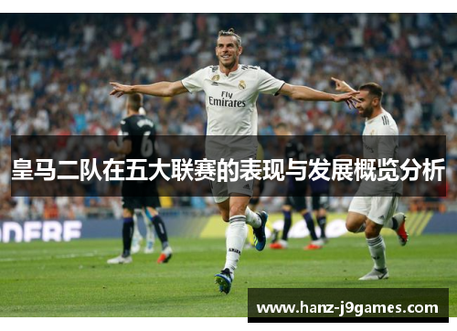 皇马二队在五大联赛的表现与发展概览分析