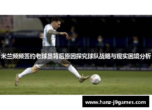 米兰频频签约老球员背后原因探究球队战略与现实困境分析