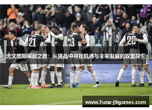 尤文图斯崛起之路：从挑战中寻找机遇与未来发展的双重探索