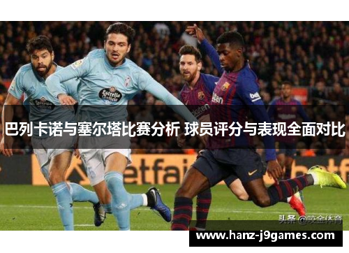 巴列卡诺与塞尔塔比赛分析 球员评分与表现全面对比