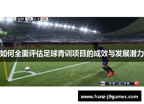 如何全面评估足球青训项目的成效与发展潜力