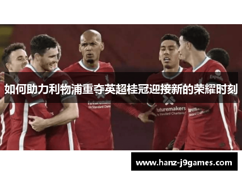 如何助力利物浦重夺英超桂冠迎接新的荣耀时刻