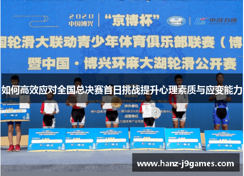 如何高效应对全国总决赛首日挑战提升心理素质与应变能力