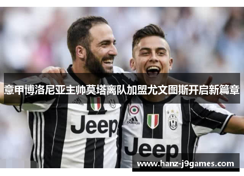 意甲博洛尼亚主帅莫塔离队加盟尤文图斯开启新篇章