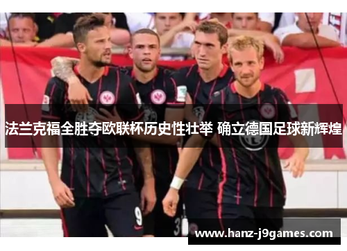 法兰克福全胜夺欧联杯历史性壮举 确立德国足球新辉煌